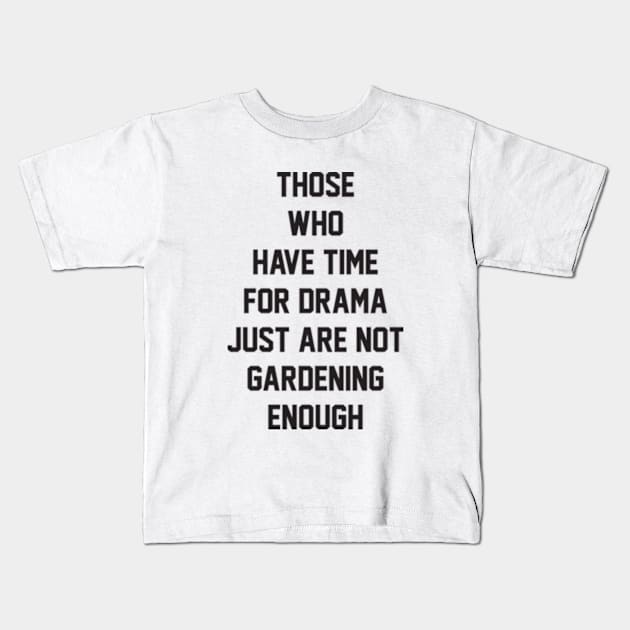 Those who have time for drama  just are not gardening enough Kids T-Shirt by BarraMotaz